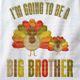I'm going to be a Big Brother Onesie Bodysuit with Thanksgiving themed turkey, short or long sleeve 09262011f