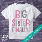 Big Sister Finally Shirt or Onesie Bodysuit with Pink and Grey Letters 09302013a2