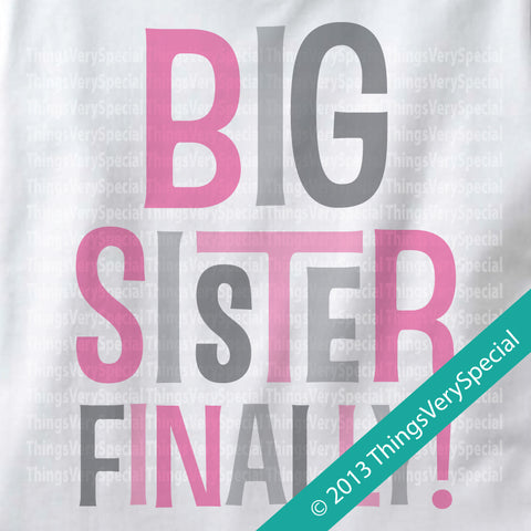 Big Sister Finally Shirt or Onesie Bodysuit with Pink and Grey Letters 09302013a2